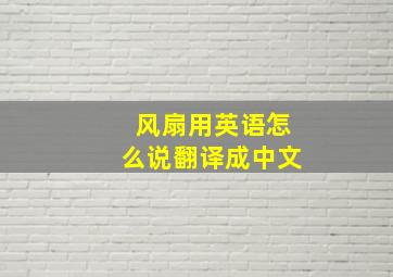 风扇用英语怎么说翻译成中文