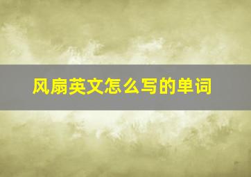 风扇英文怎么写的单词