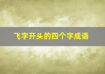 飞字开头的四个字成语