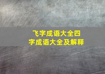 飞字成语大全四字成语大全及解释