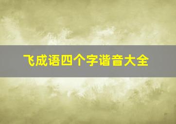 飞成语四个字谐音大全