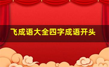 飞成语大全四字成语开头