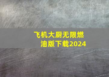 飞机大厨无限燃油版下载2024