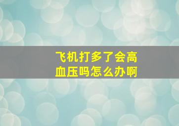 飞机打多了会高血压吗怎么办啊