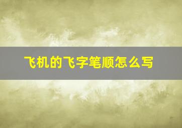 飞机的飞字笔顺怎么写