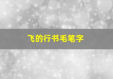 飞的行书毛笔字