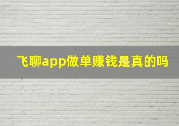 飞聊app做单赚钱是真的吗