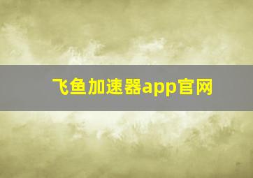 飞鱼加速器app官网