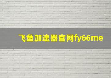 飞鱼加速器官网fy66me