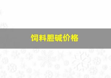 饲料胆碱价格