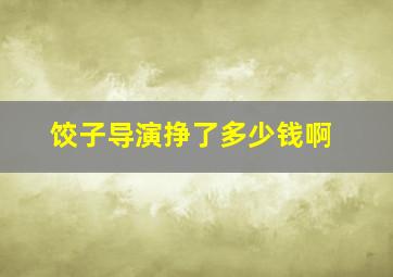 饺子导演挣了多少钱啊