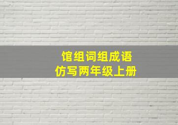 馆组词组成语仿写两年级上册