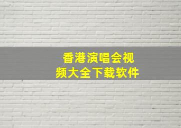 香港演唱会视频大全下载软件