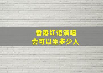 香港红馆演唱会可以坐多少人