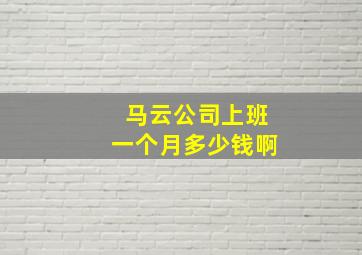 马云公司上班一个月多少钱啊