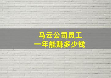 马云公司员工一年能赚多少钱