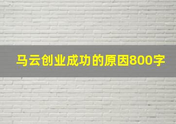 马云创业成功的原因800字