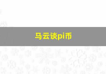 马云谈pi币