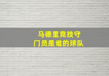 马德里竞技守门员是谁的球队