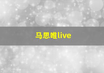 马思唯live