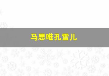 马思唯孔雪儿