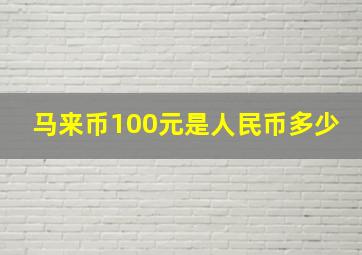 马来币100元是人民币多少