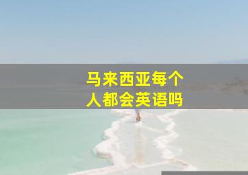 马来西亚每个人都会英语吗