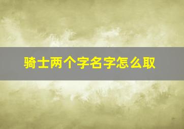 骑士两个字名字怎么取