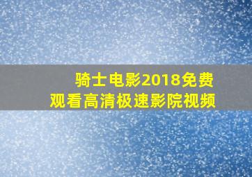 骑士电影2018免费观看高清极速影院视频