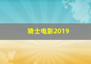 骑士电影2019