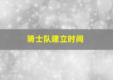 骑士队建立时间