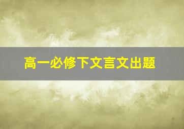 高一必修下文言文出题