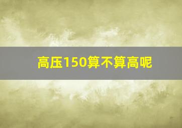 高压150算不算高呢