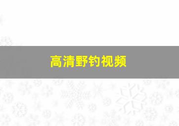 高清野钓视频