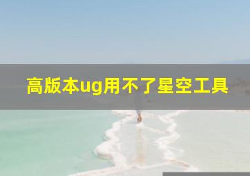 高版本ug用不了星空工具