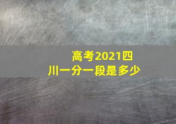 高考2021四川一分一段是多少