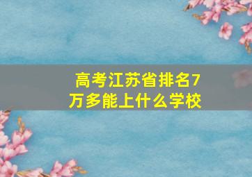 高考江苏省排名7万多能上什么学校