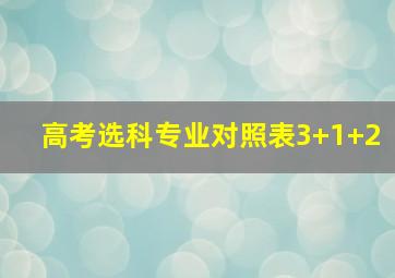 高考选科专业对照表3+1+2