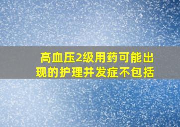 高血压2级用药可能出现的护理并发症不包括