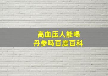 高血压人能喝丹参吗百度百科