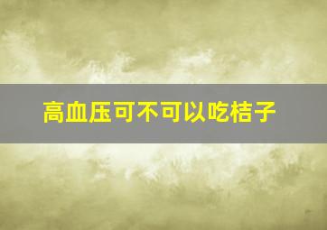 高血压可不可以吃桔子