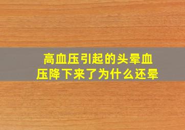 高血压引起的头晕血压降下来了为什么还晕