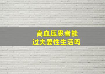 高血压患者能过夫妻性生活吗