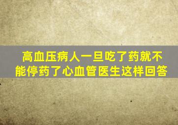 高血压病人一旦吃了药就不能停药了心血管医生这样回答