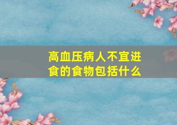 高血压病人不宜进食的食物包括什么