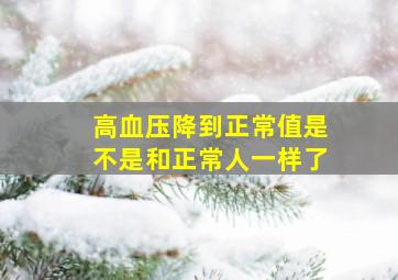 高血压降到正常值是不是和正常人一样了