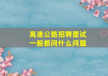 高速公路招聘面试一般都问什么问题