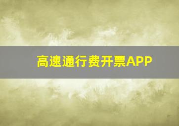 高速通行费开票APP