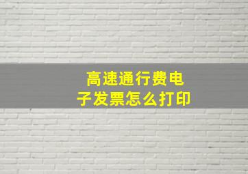 高速通行费电子发票怎么打印