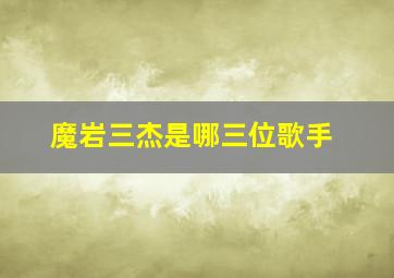 魔岩三杰是哪三位歌手